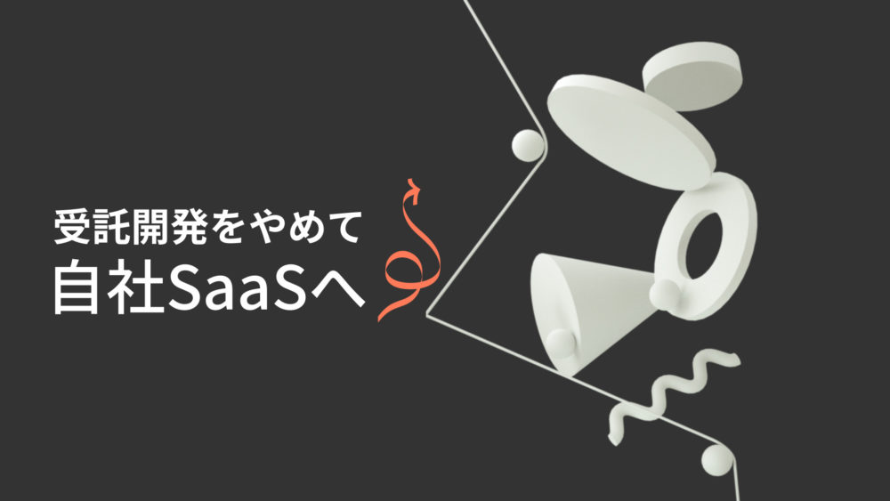 もう受託は嫌 自社saasをやりたい という相談が増えるワケ Coral Capital